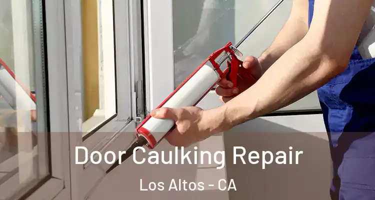  Door Caulking Repair Los Altos - CA