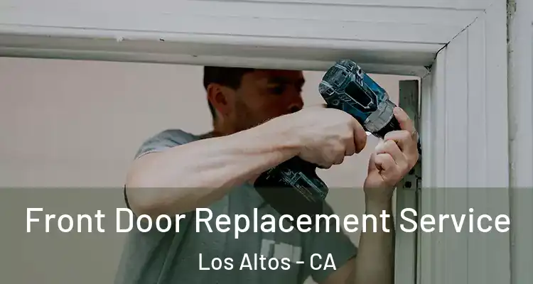  Front Door Replacement Service Los Altos - CA