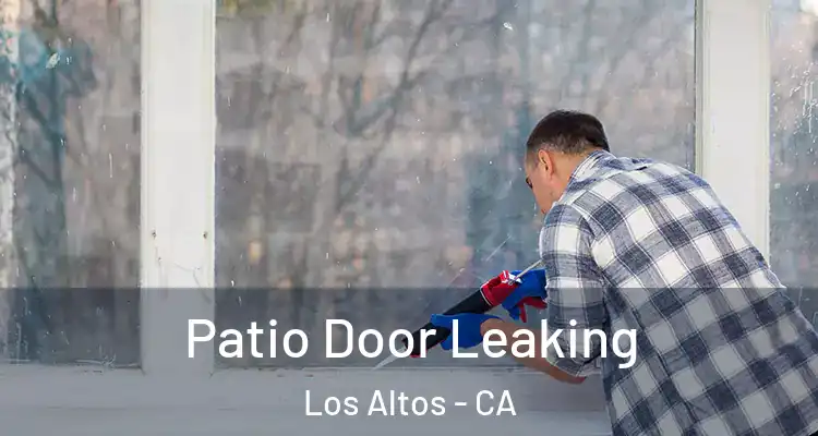  Patio Door Leaking Los Altos - CA