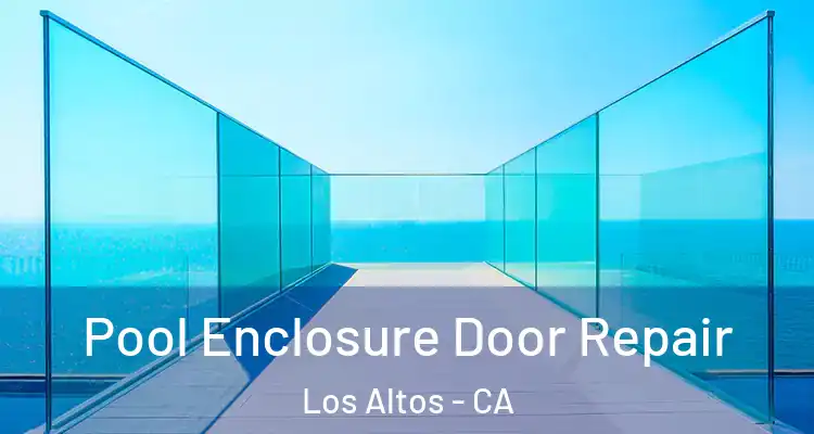  Pool Enclosure Door Repair Los Altos - CA