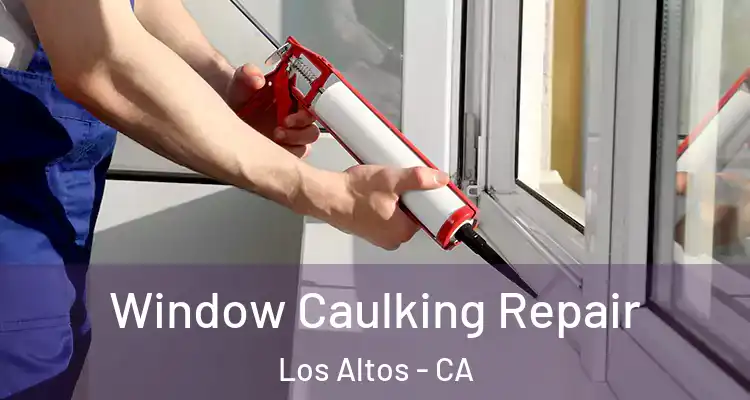  Window Caulking Repair Los Altos - CA