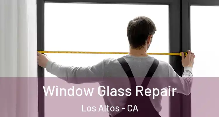  Window Glass Repair Los Altos - CA